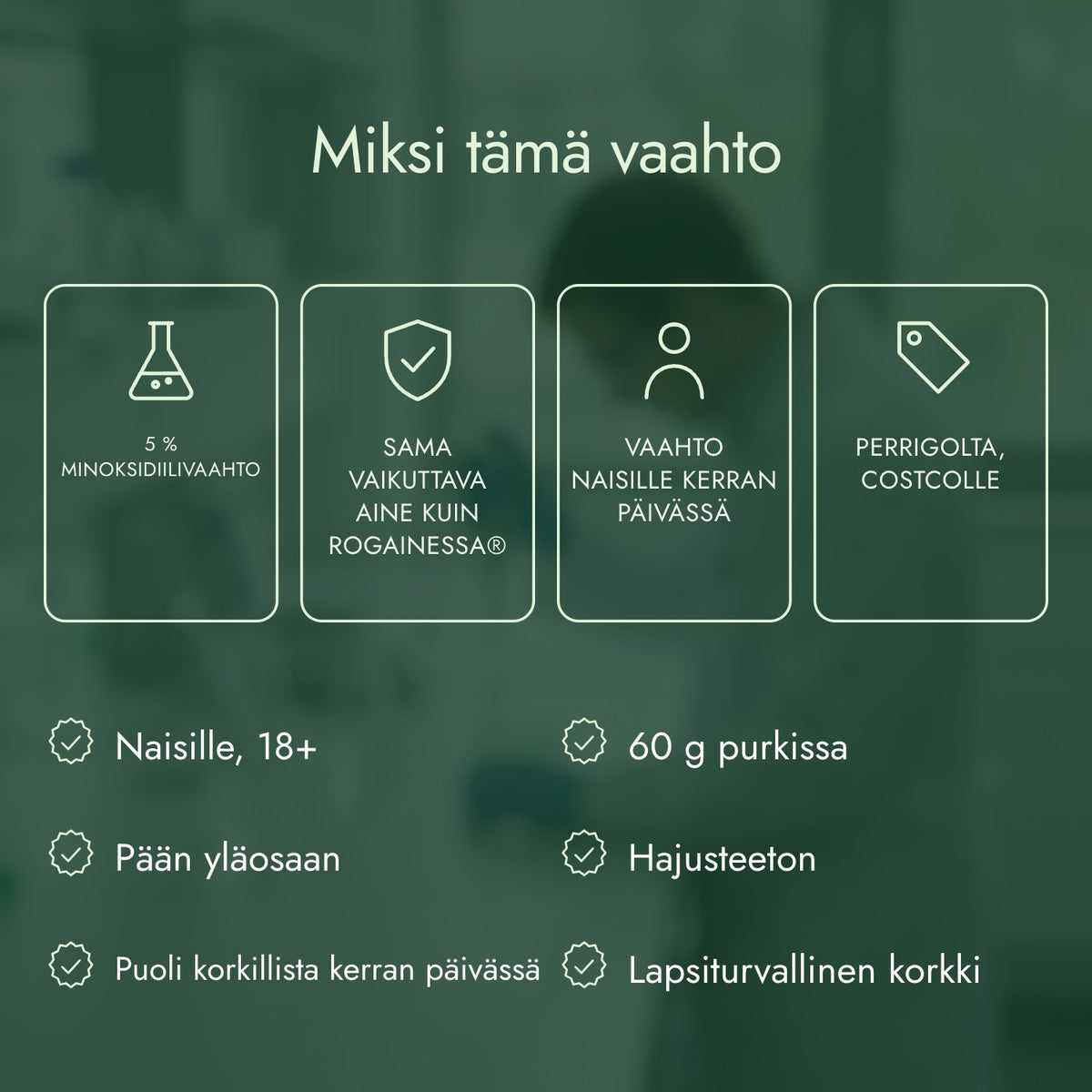 Miksi tämä vaahto: 5 % minoksidiilivaahto, Sama vaikuttava aine kuin Rogainessa®, Vaahto naisille kerran päivässä, Perrigolta, Costcolle