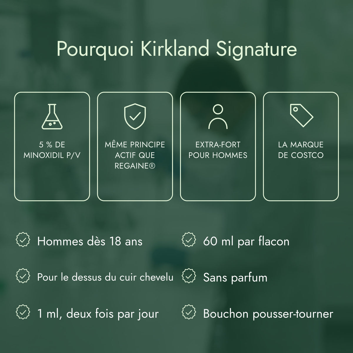 Pourquoi Kirkland Signature: 5 % de minoxidil p/v, Même principe actif que Regaine®, Extra-fort pour hommes, La marque de Costco