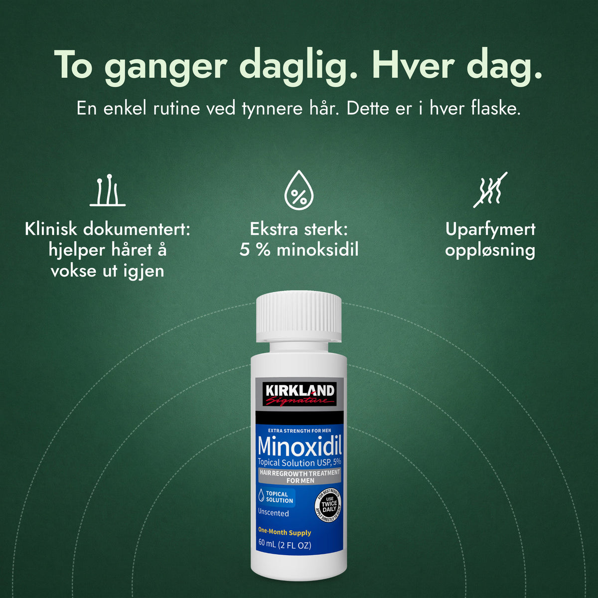 Kirkland Signature Minoxidil 5%: To ganger daglig. Hver dag. Klinisk dokumentert: hjelper håret å vokse ut igjen, Ekstra sterk: 5 % minoksidil, Uparfymert oppløsning
