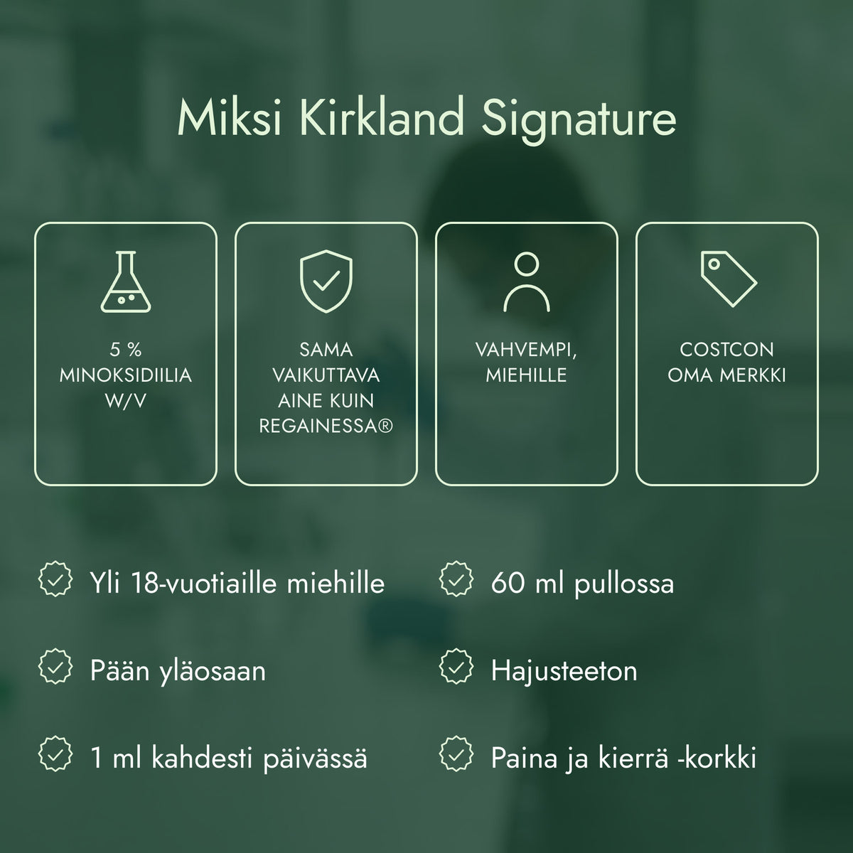 Miksi Kirkland Signature: 5 % minoksidiilia w/v, Sama vaikuttava aine kuin Regainessa®, Vahvempi, miehille, Costcon oma merkki
