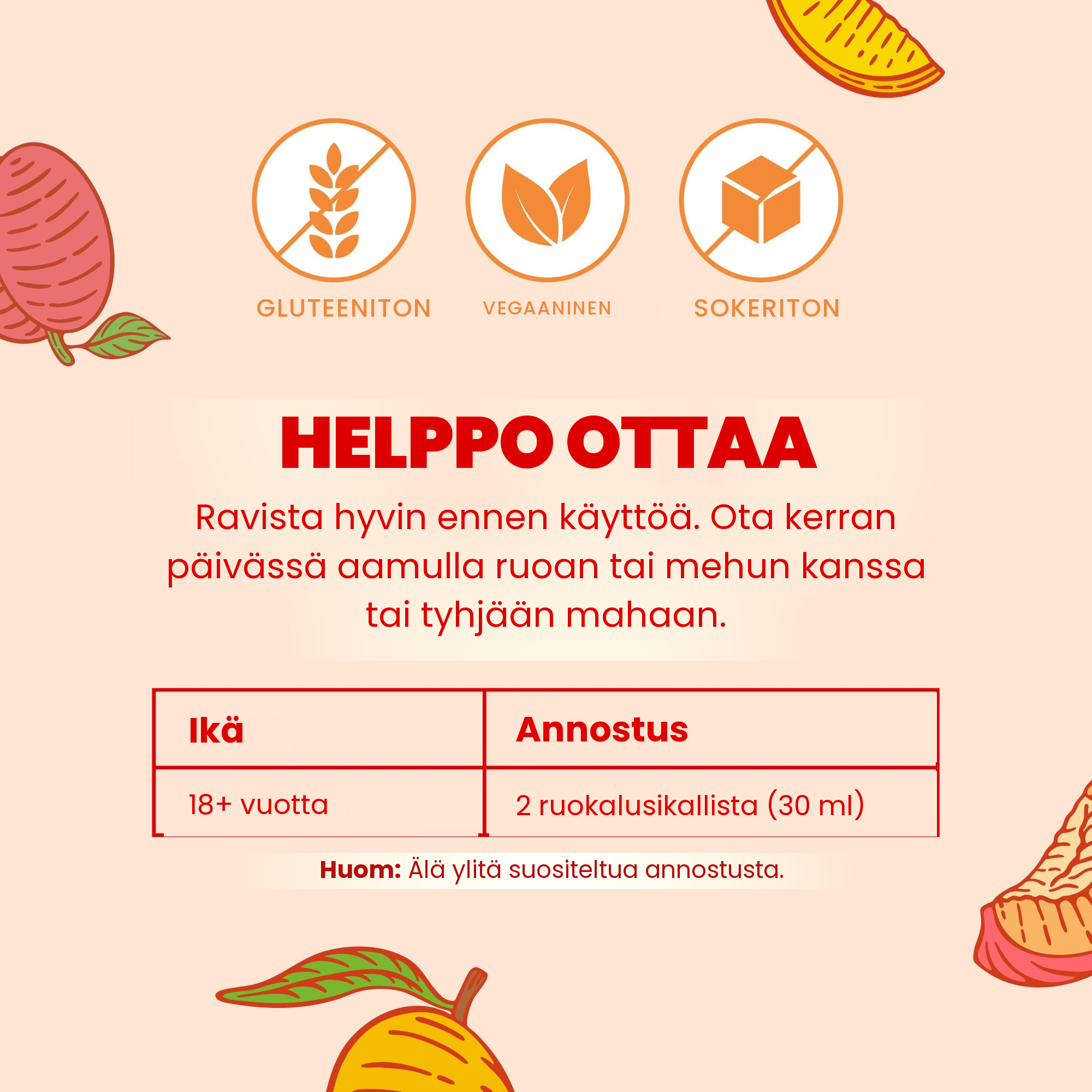 Helppo ottaa: ravista hyvin, 18 vuotta täyttäneet ottavat 2 ruokalusikallista (30 ml) kerran päivässä aamulla