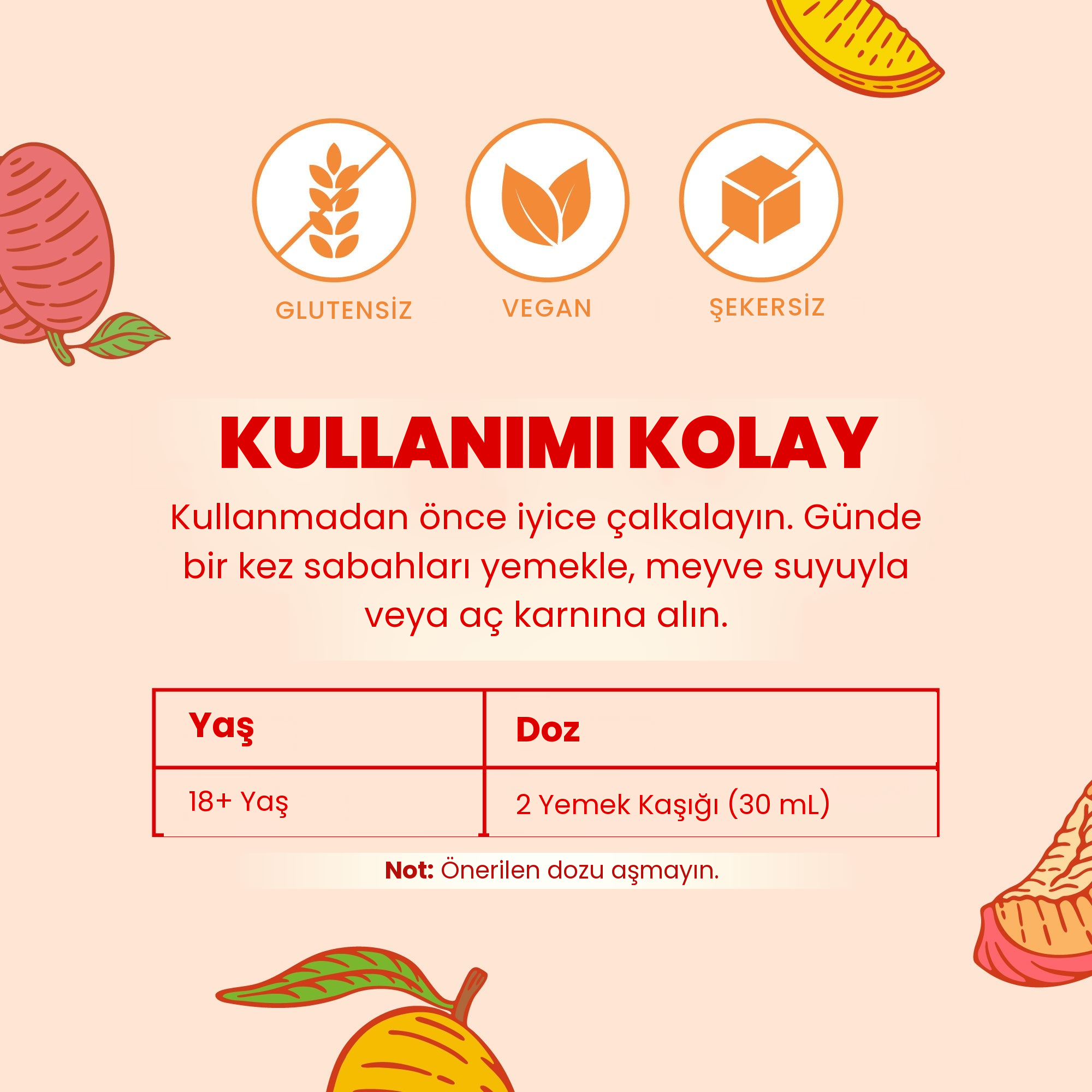 Kullanımı kolay: iyice çalkalayın, 18 yaş ve üzeri yetişkinler sabahları günde bir kez 2 yemek kaşığı (30 ml) alır