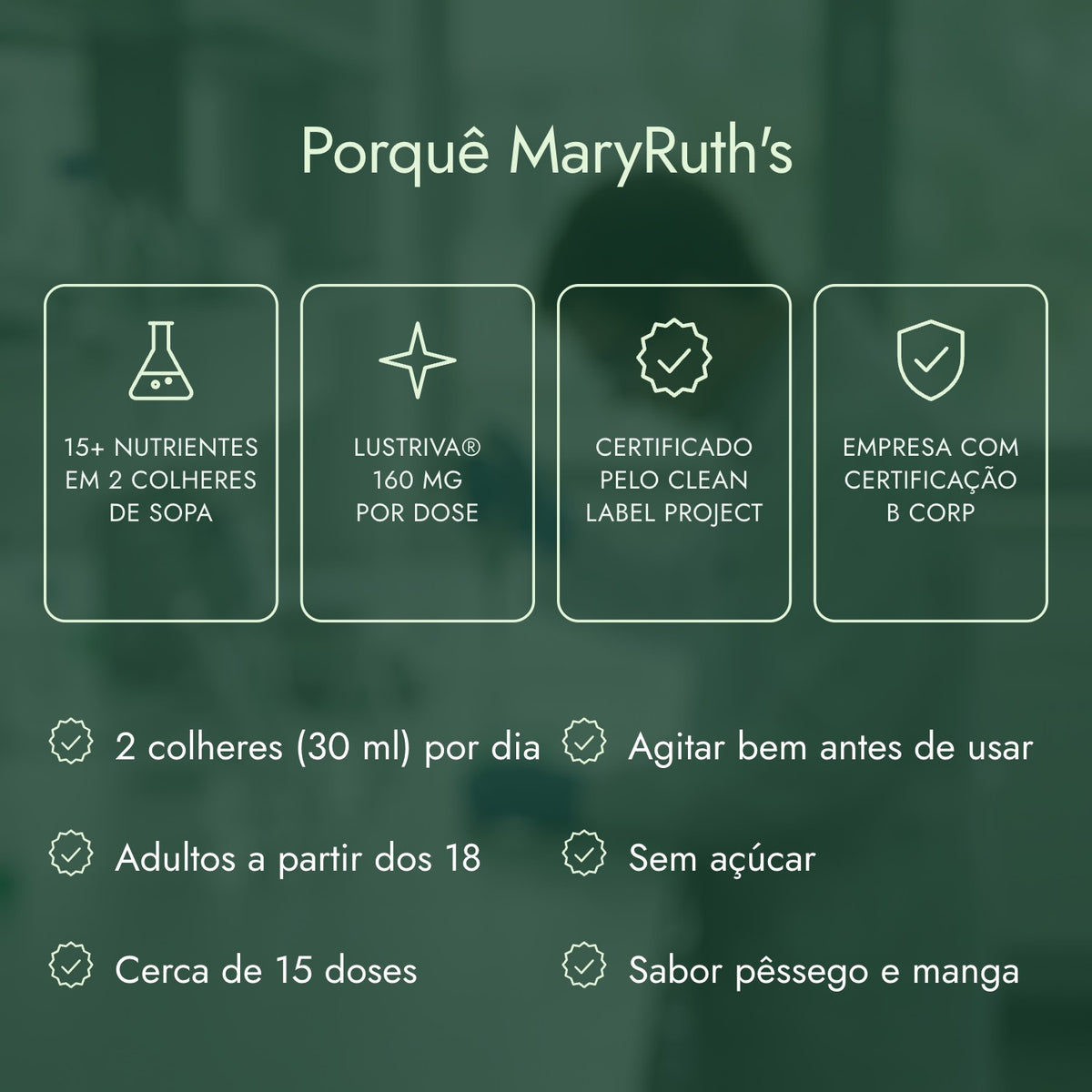 Porquê MaryRuth's: 15+ nutrientes em 2 colheres de sopa, Lustriva® 160 mg por dose, Certificado pelo Clean Label Project, Empresa com certificação B Corp