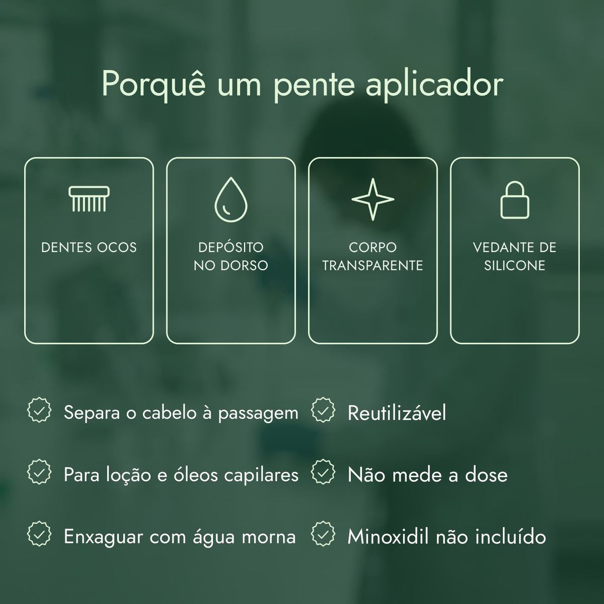 Porquê um pente aplicador: Dentes ocos, Depósito no dorso, Corpo transparente, Vedante de silicone