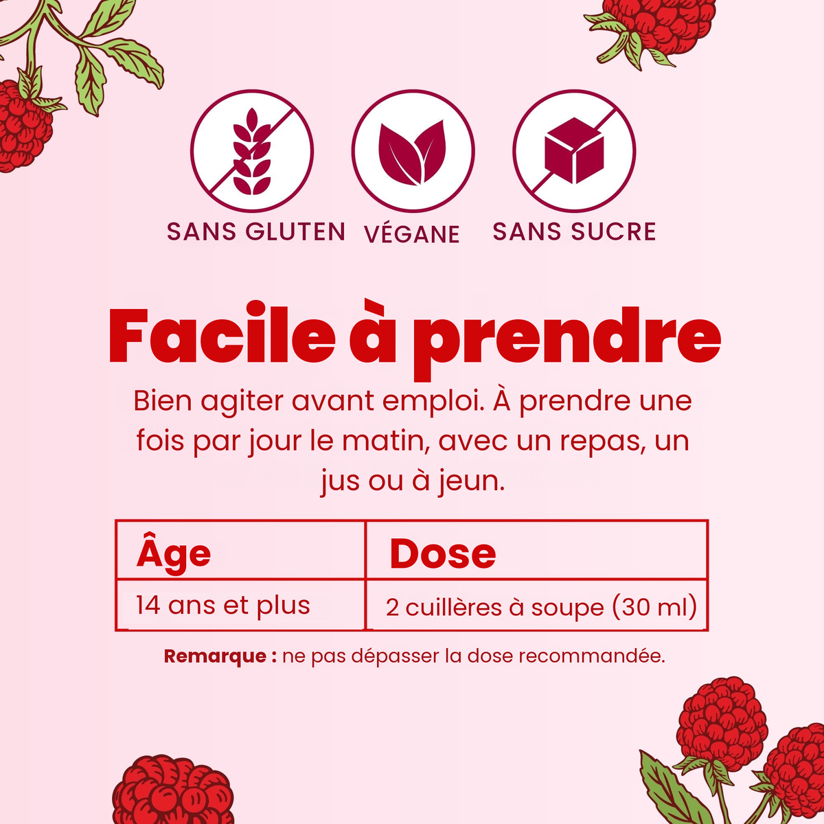 Facile à prendre : bien agiter et prendre une fois par jour le matin ; à partir de 14 ans, 2 cuillères à soupe (30 ml)