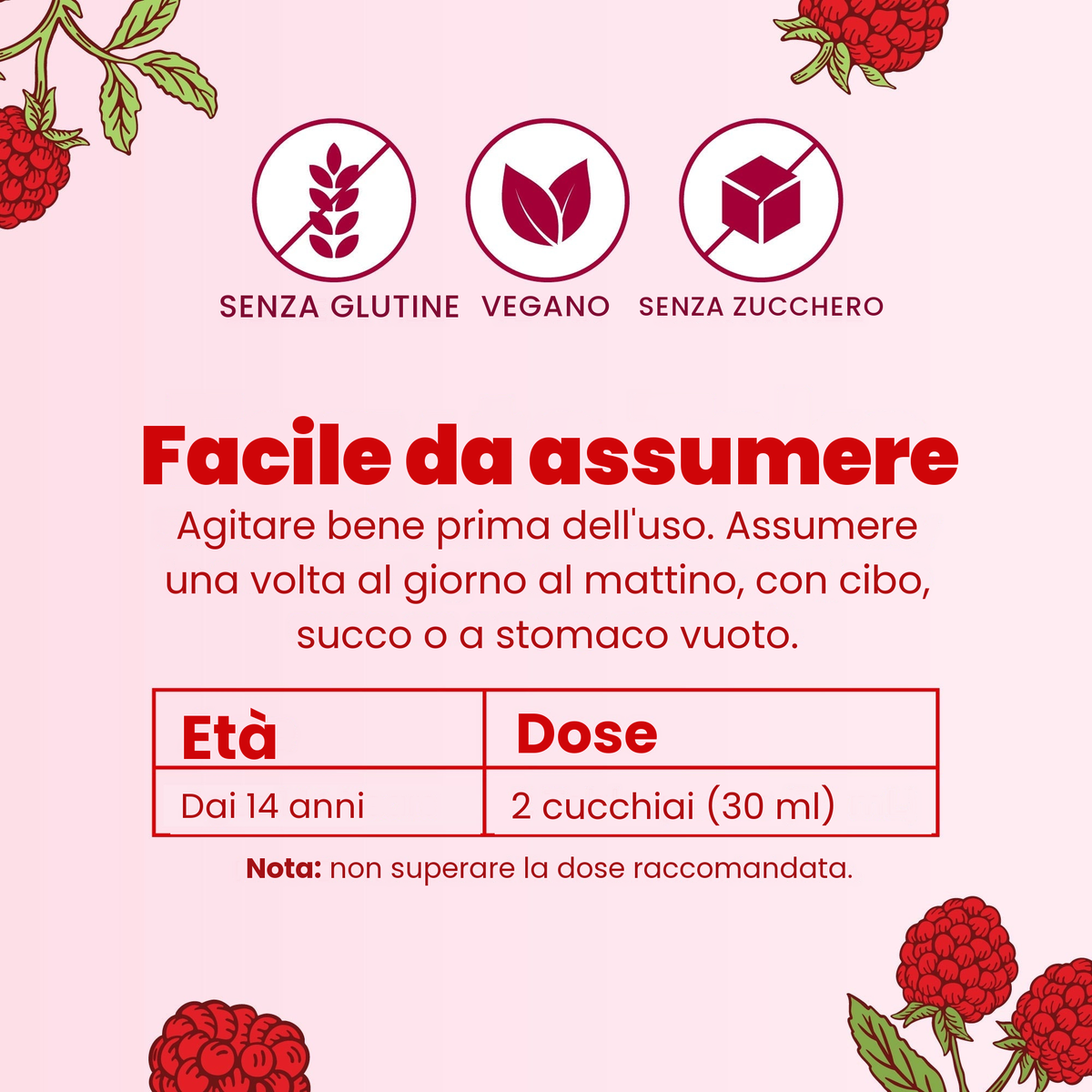 Facile da assumere: agita bene e assumi una volta al giorno la mattina; dai 14 anni in su 2 cucchiai (30 ml)