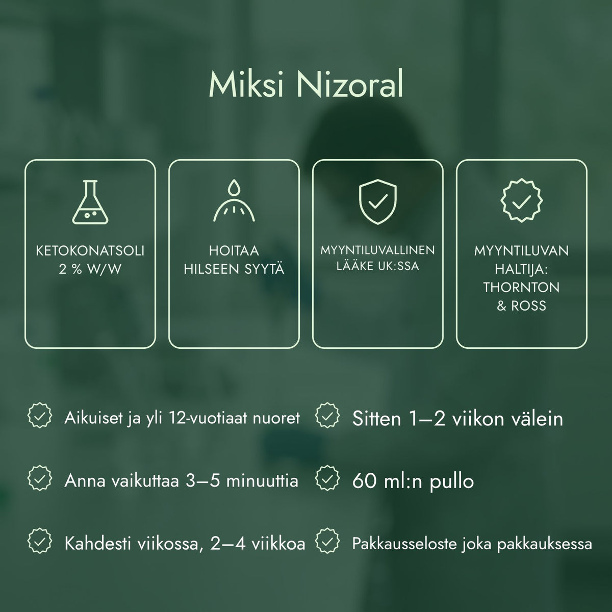 Miksi Nizoral: Ketokonatsoli 2 % w/w, Hoitaa hilseen syytä, Myyntiluvallinen lääke UK:ssa, Myyntiluvan haltija: Thornton & Ross