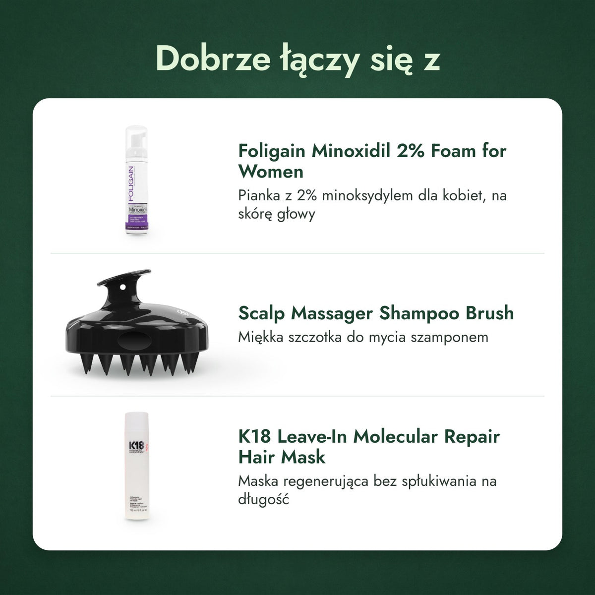 Dobrze łączy się z: Foligain pianka z minoksydylem 2% dla kobiet, Szczotka do masażu skóry głowy, K18 Leave-In Molecular Repair maska do włosów
