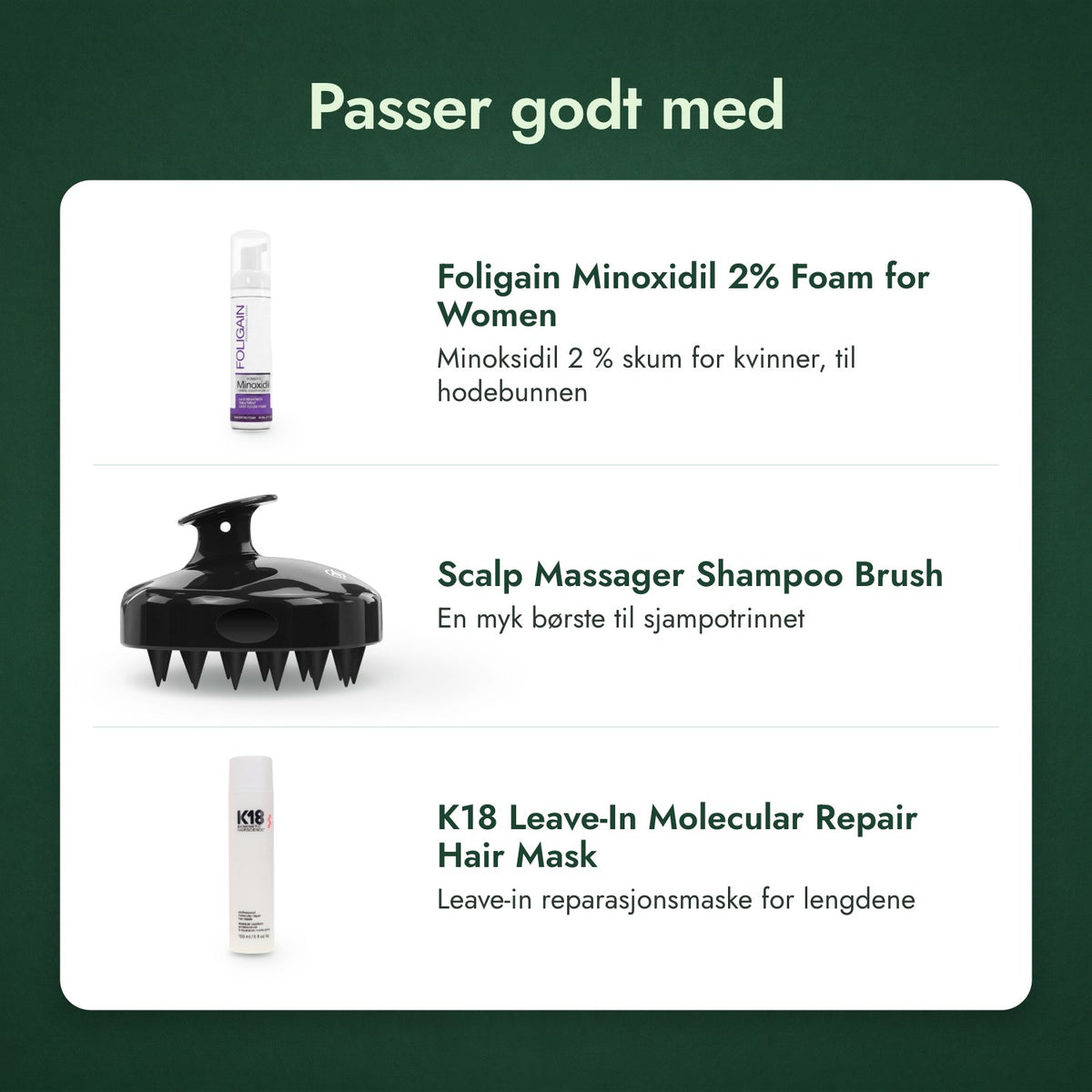 Passer godt med: Foligain minoksidil 2 % skum for kvinner, Hodebunnsmassør og sjampobørste, K18 Leave-In Molecular Repair hårmaske