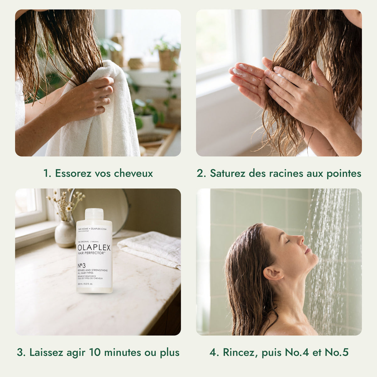 Olaplex No.3 Hair Perfector: Essorez vos cheveux, Saturez des racines aux pointes, Laissez agir 10 minutes ou plus, Rincez, puis No.4 et No.5