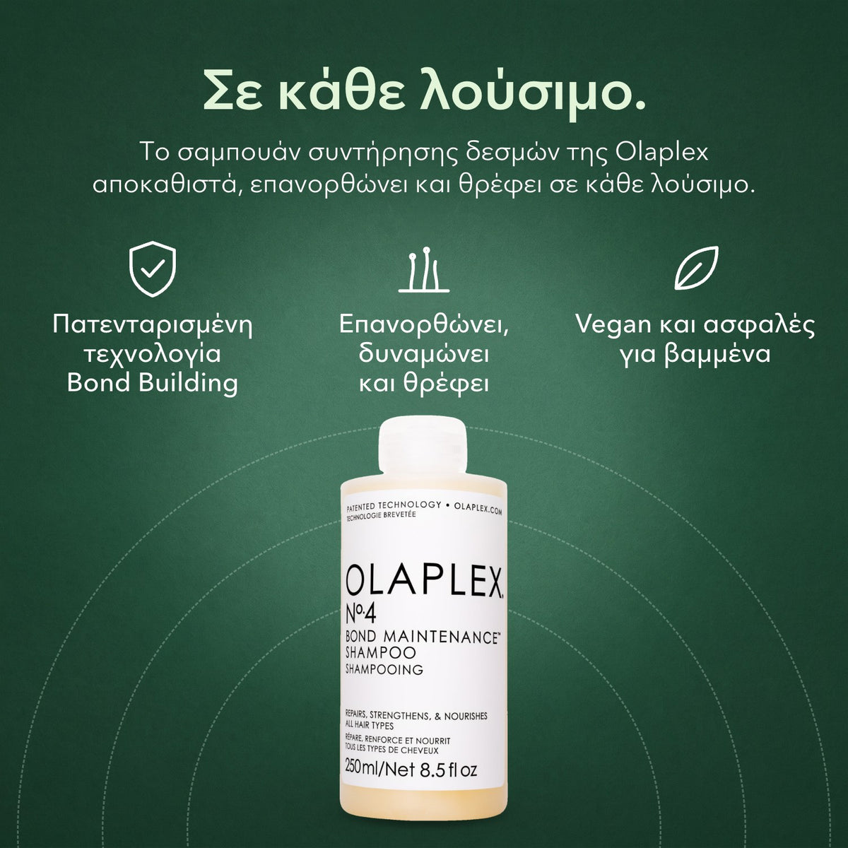 Olaplex No.4 Bond Maintenance, σαμπουάν: Σε κάθε λούσιμο. Πατενταρισμένη τεχνολογία Bond Building, Επανορθώνει, δυναμώνει και θρέφει, Vegan και ασφαλές για βαμμένα