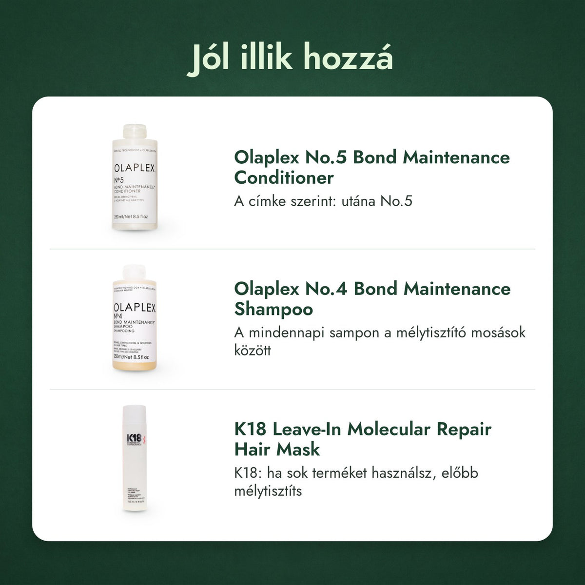 Jól illik hozzá: Olaplex No.5 Bond Maintenance Conditioner, Olaplex No.4 Bond Maintenance Shampoo, K18 Leave-In Molecular Repair Hair Mask