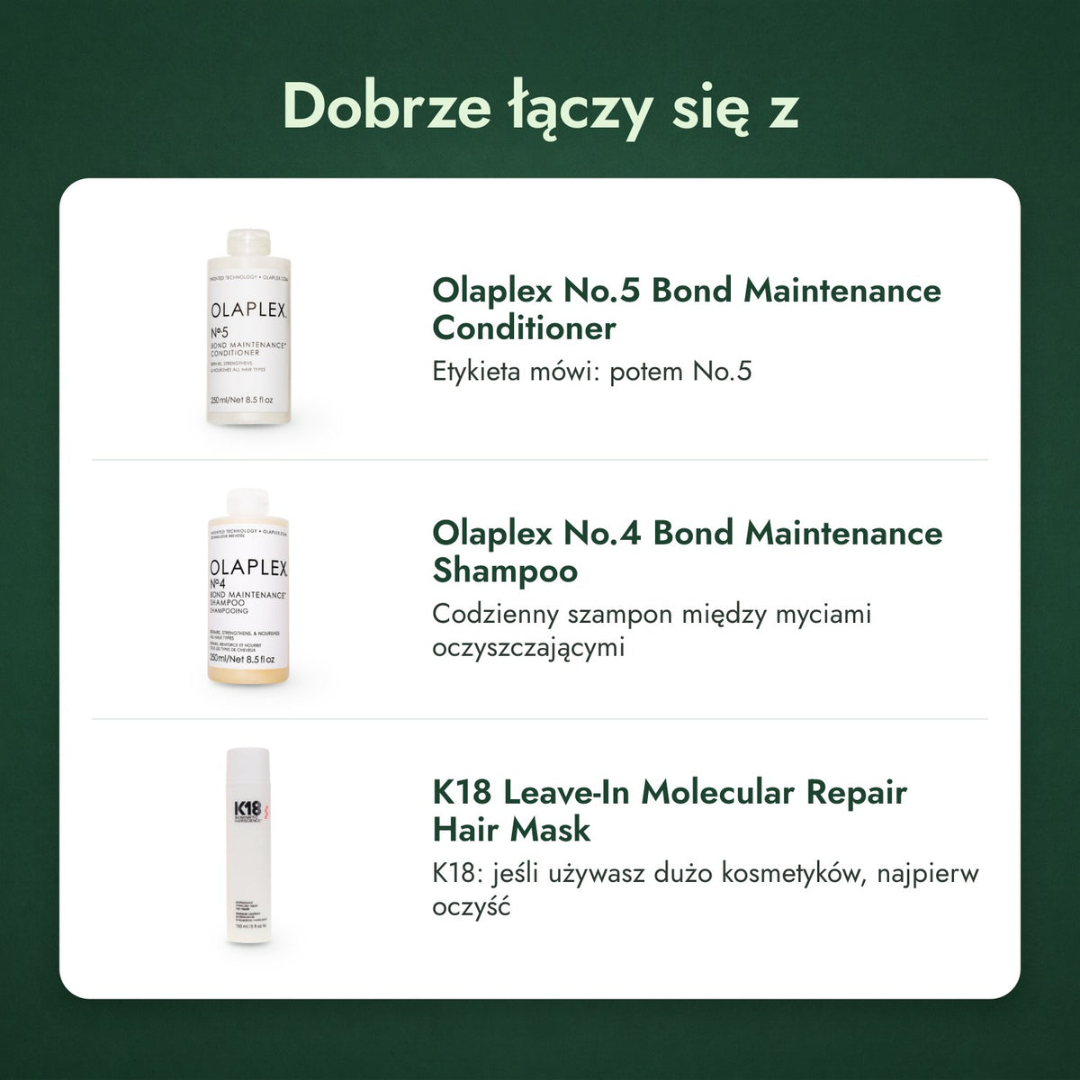 Dobrze łączy się z: Olaplex No.5 Bond Maintenance odżywka, Olaplex No.4 Bond Maintenance szampon, K18 Leave-In Molecular Repair maska do włosów