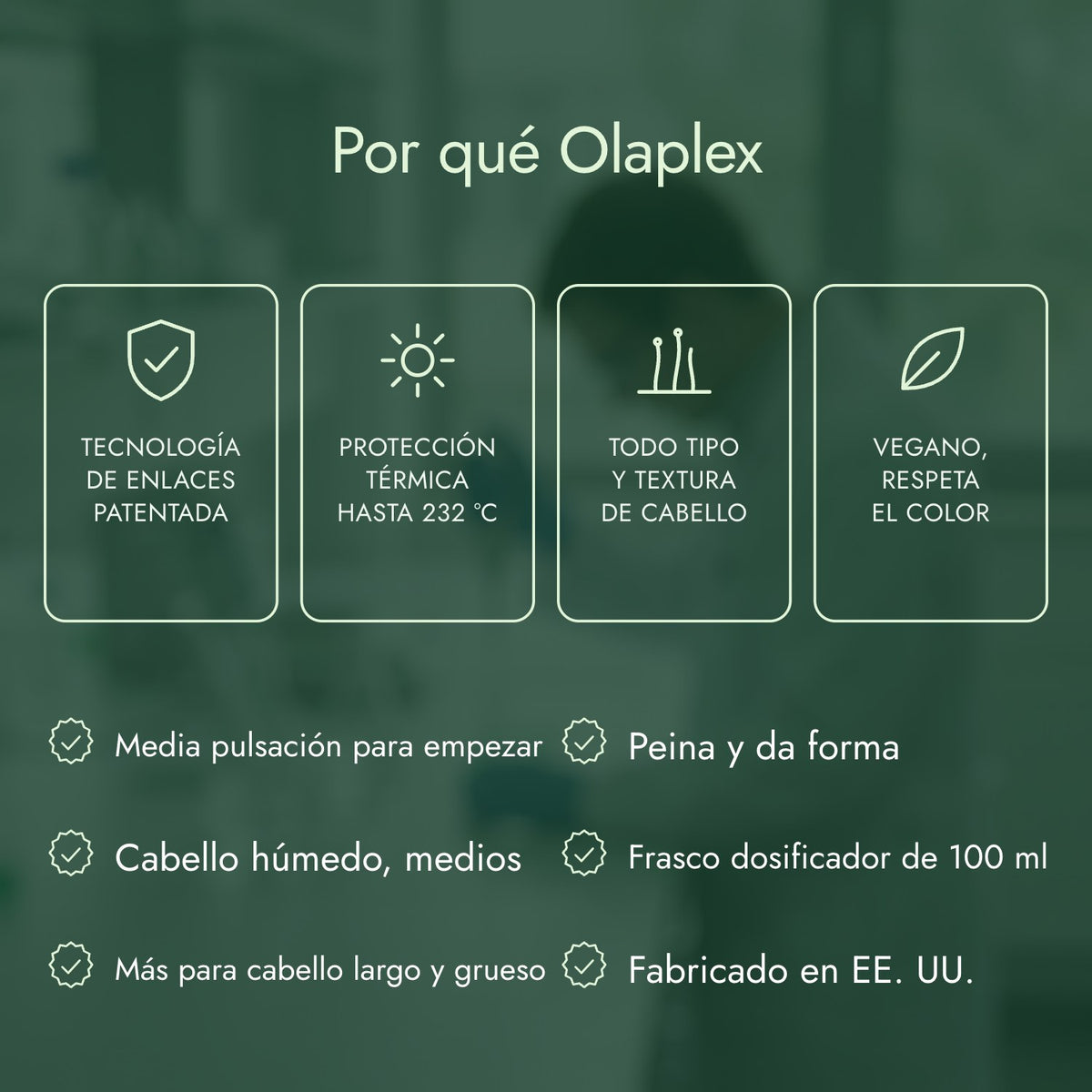 Por qué Olaplex: Tecnología de enlaces patentada, Protección térmica hasta 232 °C, Todo tipo y textura de cabello, Vegano, respeta el color