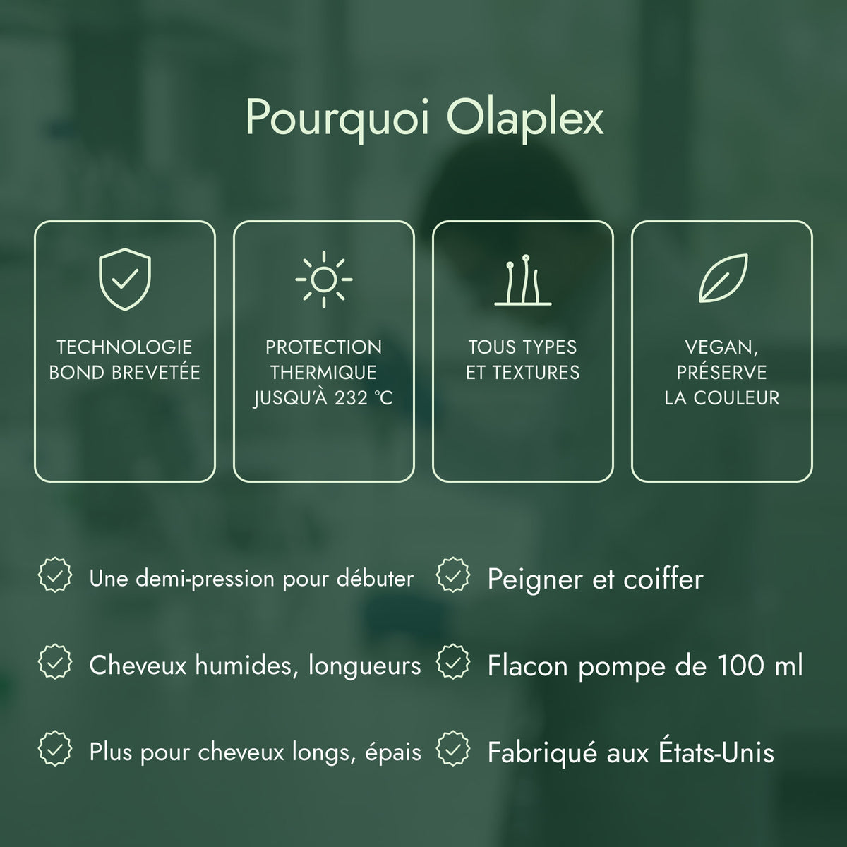 Pourquoi Olaplex: Technologie bond brevetée, Protection thermique jusqu’à 232 °C, Tous types et textures, Vegan, préserve la couleur