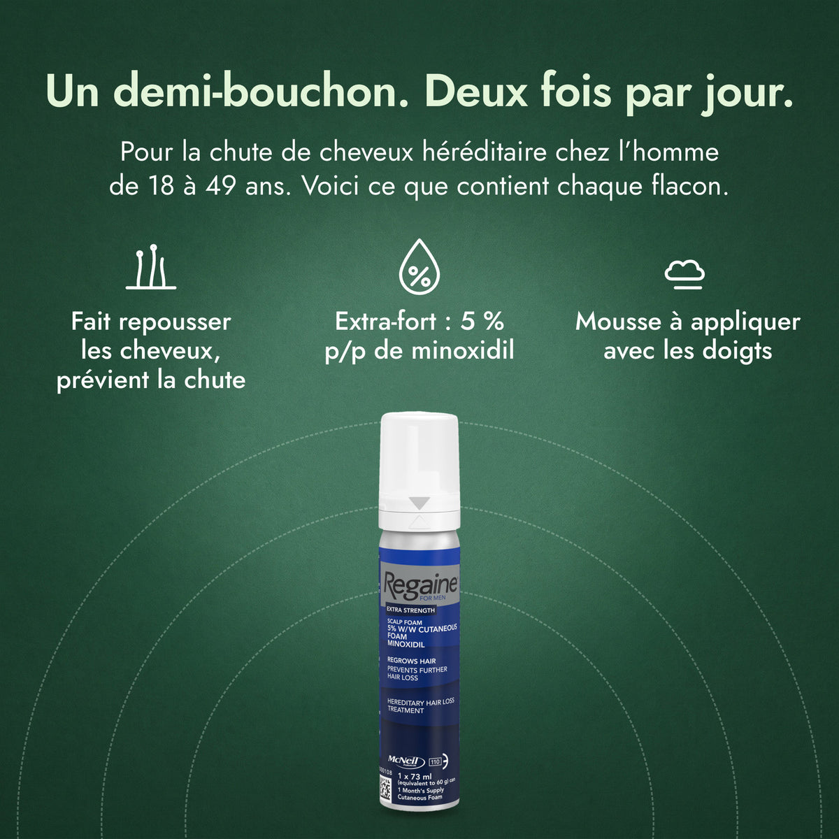 Regaine Homme Extra-Fort 5 % mousse: Un demi-bouchon. Deux fois par jour. Fait repousser les cheveux, prévient la chute, Extra-fort : 5 % p/p de minoxidil, Mousse à appliquer avec les doigts