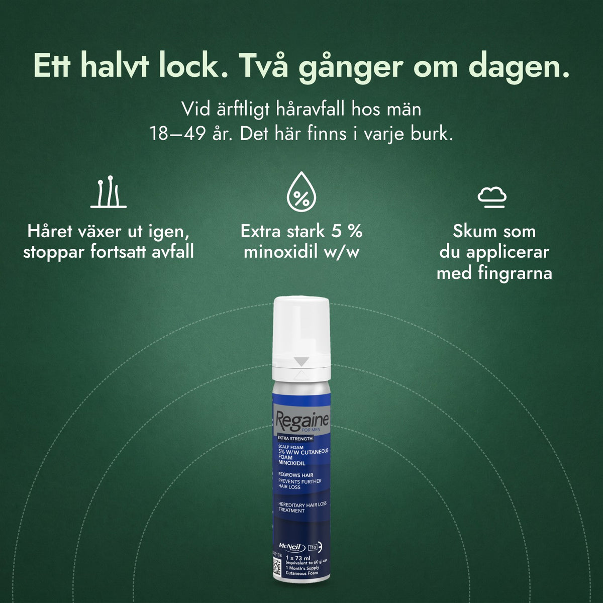 Regaine för män Extra Stark 5 % kutant skum: Ett halvt lock. Två gånger om dagen. Håret växer ut igen, stoppar fortsatt avfall, Extra stark 5 % minoxidil w/w, Skum som du applicerar med fingrarna