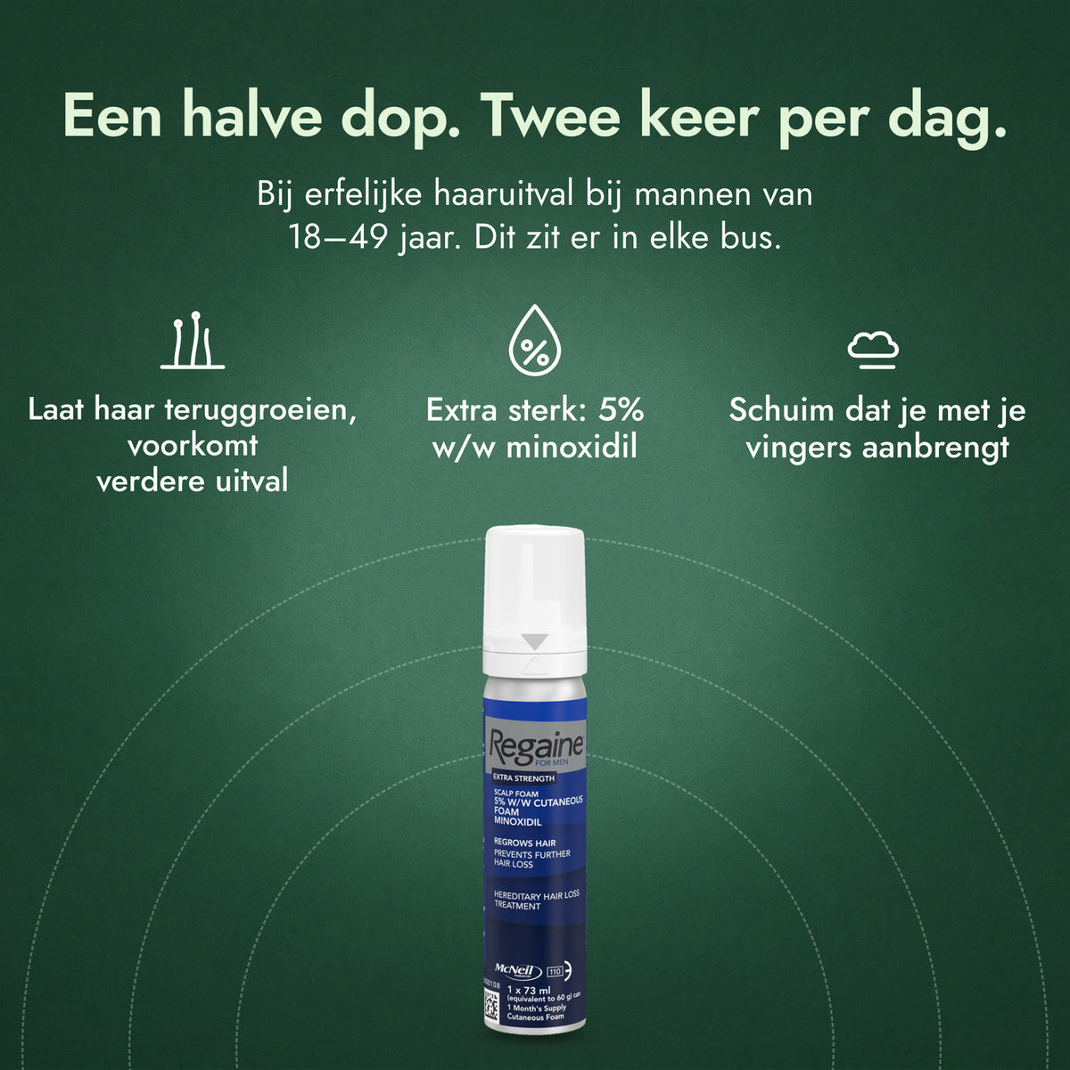 Regaine voor mannen Extra Sterk 5% schuim: Een halve dop. Twee keer per dag. Laat haar teruggroeien, voorkomt verdere uitval, Extra sterk: 5% w/w minoxidil, Schuim dat je met je vingers aanbrengt