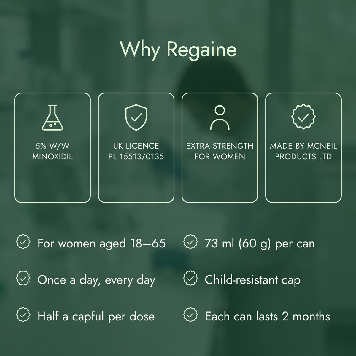 Why Regaine: 5% w/w minoxidil, UK licence PL 15513/0135, Extra strength for women, Made by McNeil Products Ltd