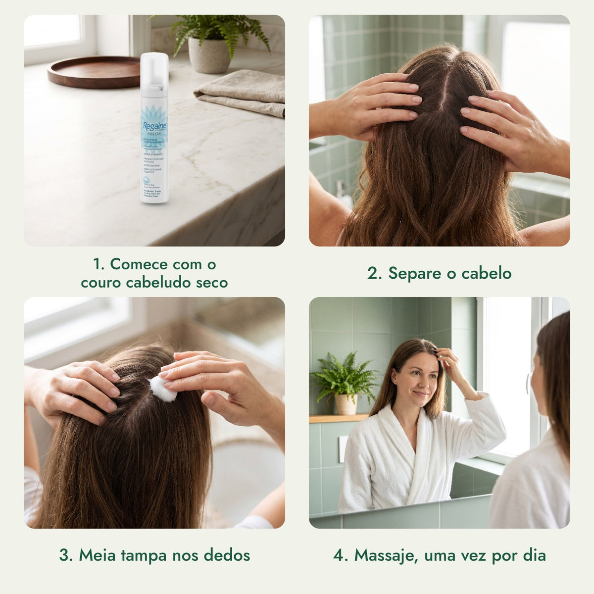 Regaine para Mulher Uma Vez por Dia 5% Espuma Cutânea: Comece com o couro cabeludo seco, Separe o cabelo, Meia tampa nos dedos, Massaje, uma vez por dia