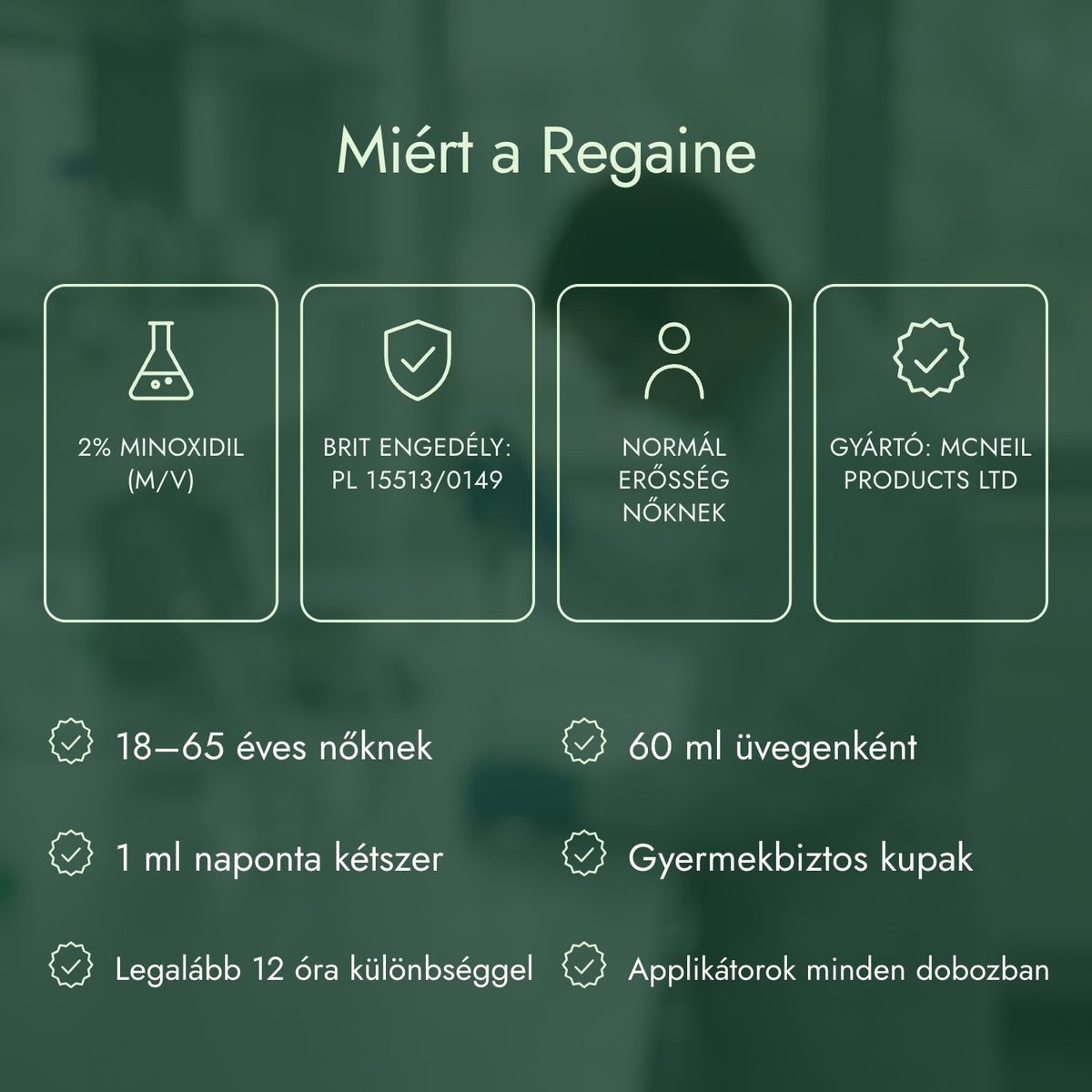 Miért a Regaine: 2% minoxidil (m/v), Brit engedély: PL 15513/0149, Normál erősség nőknek, Gyártó: McNeil Products Ltd