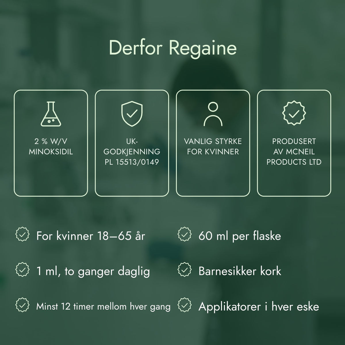 Derfor Regaine: 2 % w/v minoksidil, UK-godkjenning PL 15513/0149, Vanlig styrke for kvinner, Produsert av McNeil Products Ltd