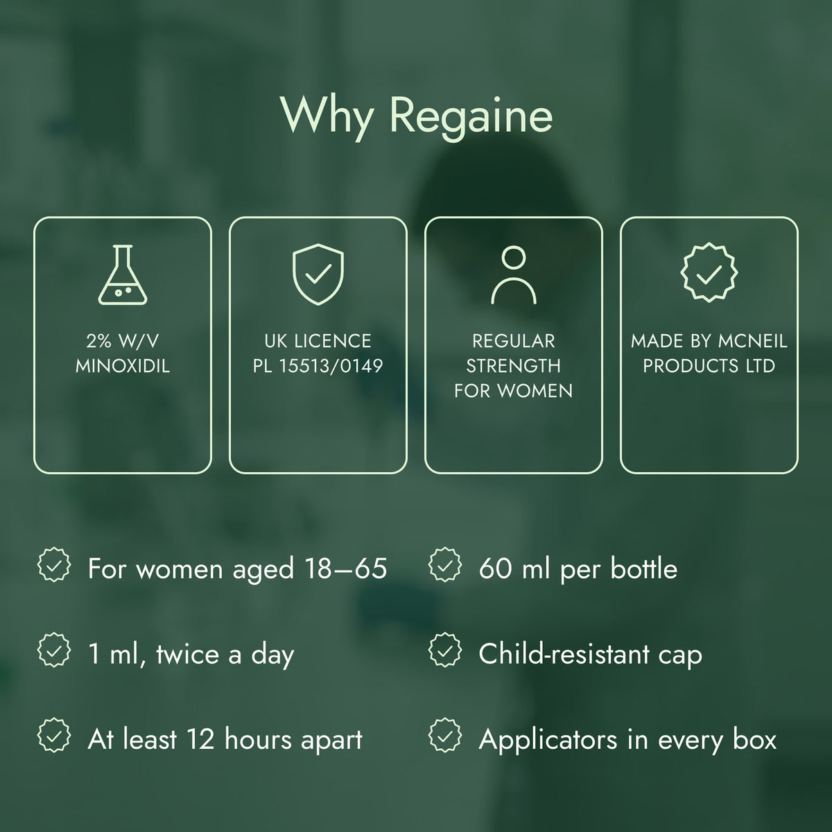 Why Regaine: 2% w/v minoxidil, UK licence PL 15513/0149, Regular strength for women, Made by McNeil Products Ltd