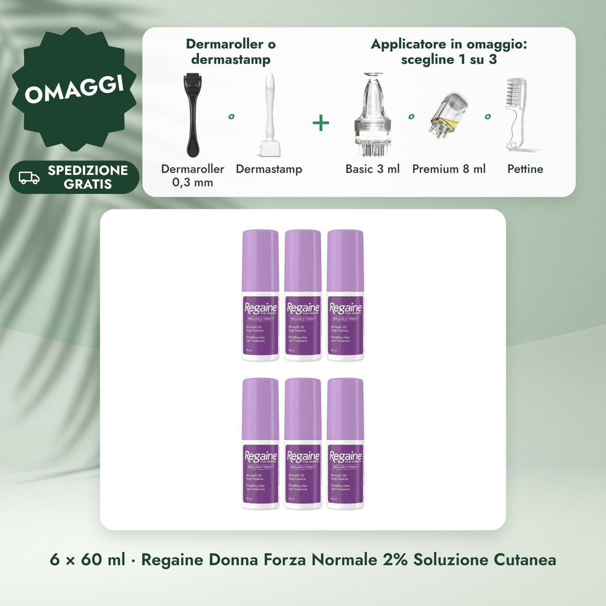 6 × 60 ml · Regaine Donna Forza Normale 2% Soluzione Cutanea: Dermaroller o dermastamp, Applicatore in omaggio: scegline 1 su 3