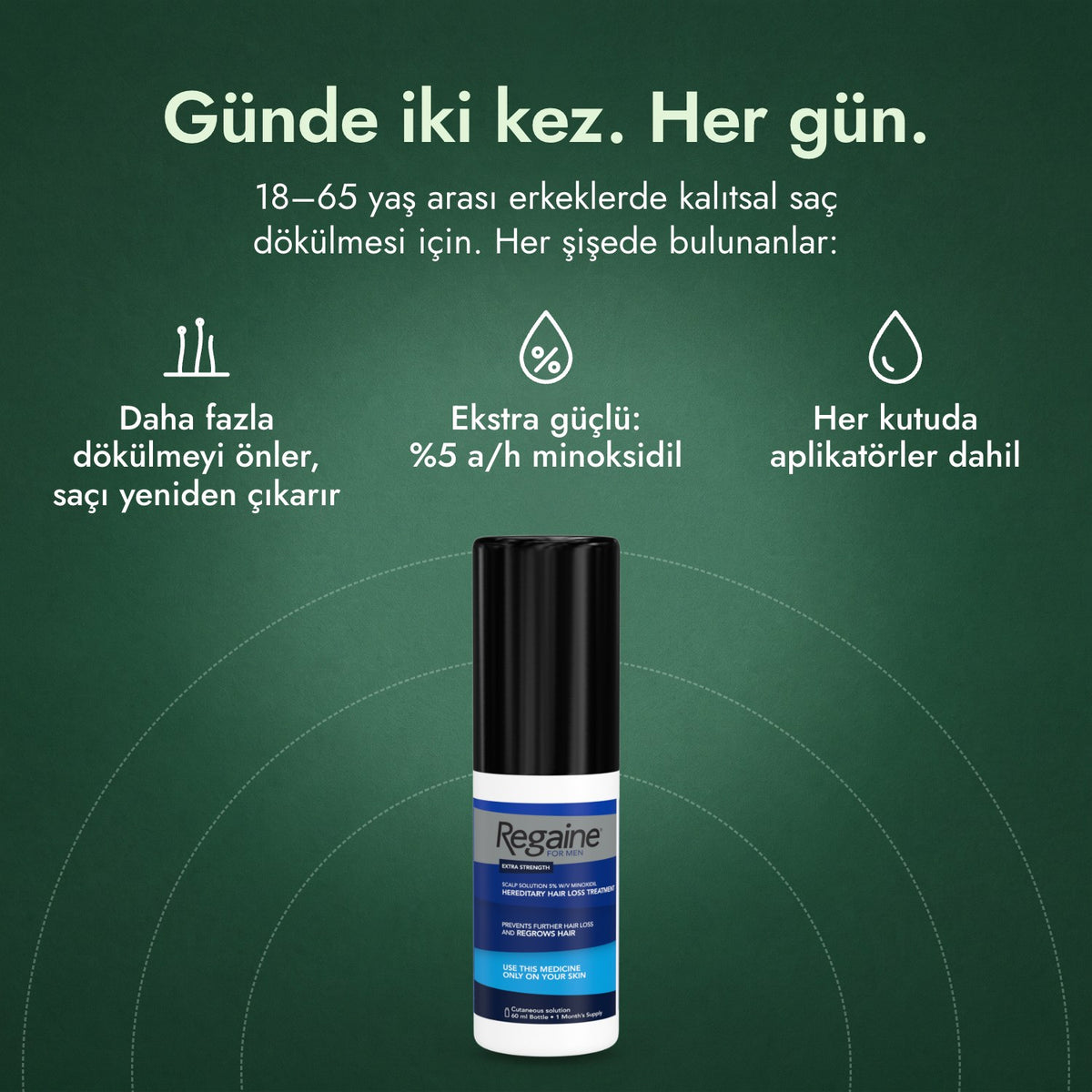 Regaine for Men Extra Strength %5 saç derisi solüsyonu: Günde iki kez. Her gün. Daha fazla dökülmeyi önler, saçı yeniden çıkarır, Ekstra güçlü: %5 a/h minoksidil, Her kutuda aplikatörler dahil