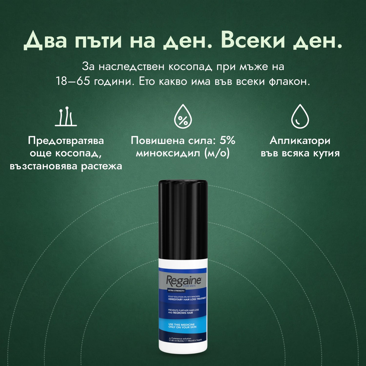 Regaine за мъже Extra Strength 5%, разтвор за скалп: Два пъти на ден. Всеки ден. Предотвратява още косопад, възстановява растежа, Повишена сила: 5% миноксидил (м/о), Апликатори във всяка кутия