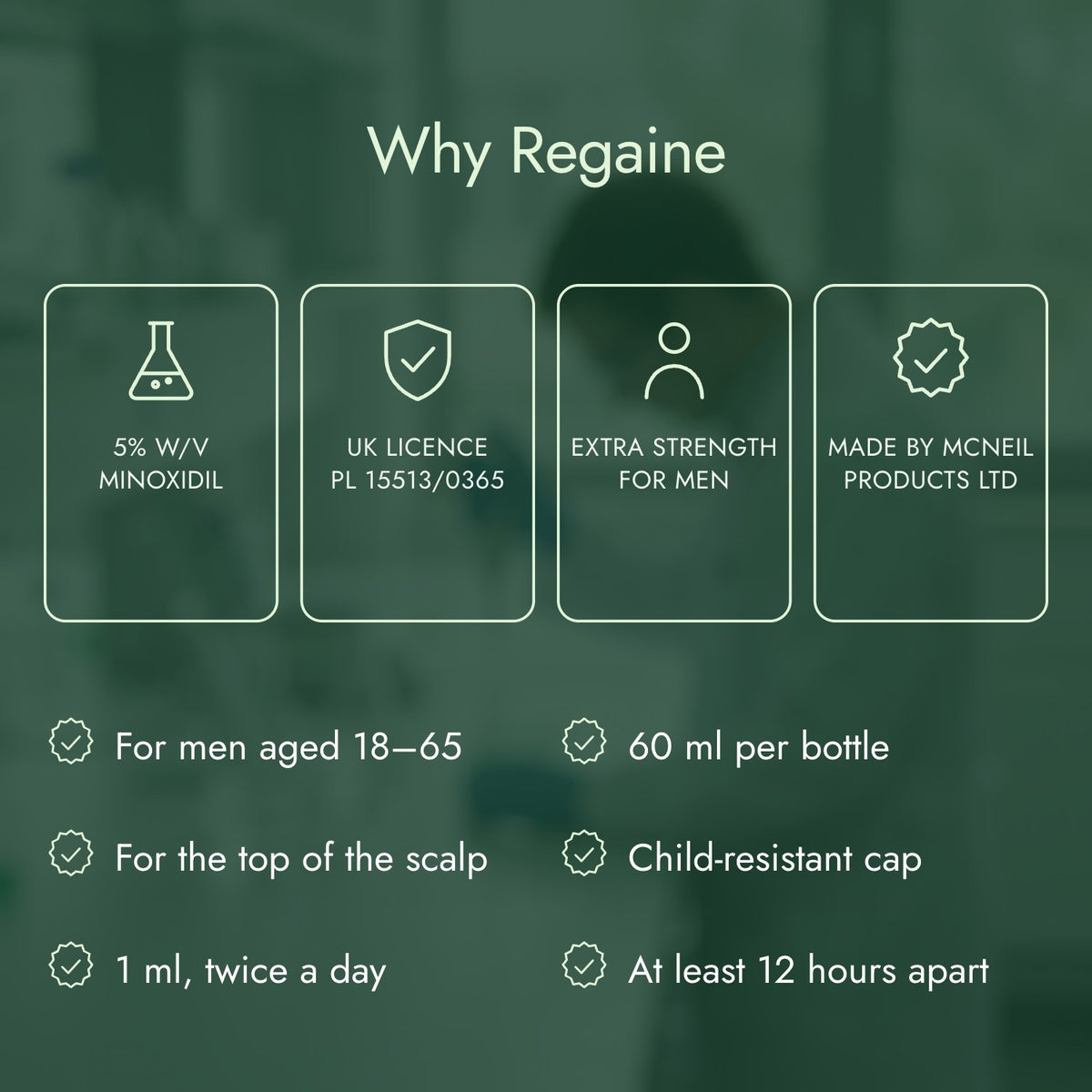 Why Regaine: 5% w/v minoxidil, UK licence PL 15513/0365, Extra strength for men, Made by McNeil Products Ltd