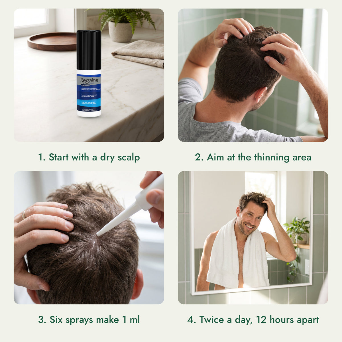 How to use Regaine for Men Extra Strength 5% Scalp Solution: Start with a dry scalp, Aim at the thinning area, Six sprays make 1 ml, Twice a day, 12 hours apart