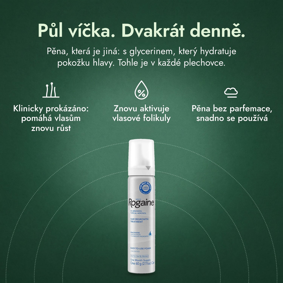 Rogaine 5 % Minoxidil pěna pro muže: Půl víčka. Dvakrát denně. Klinicky prokázáno: pomáhá vlasům znovu růst, Znovu aktivuje vlasové folikuly, Pěna bez parfemace, snadno se používá
