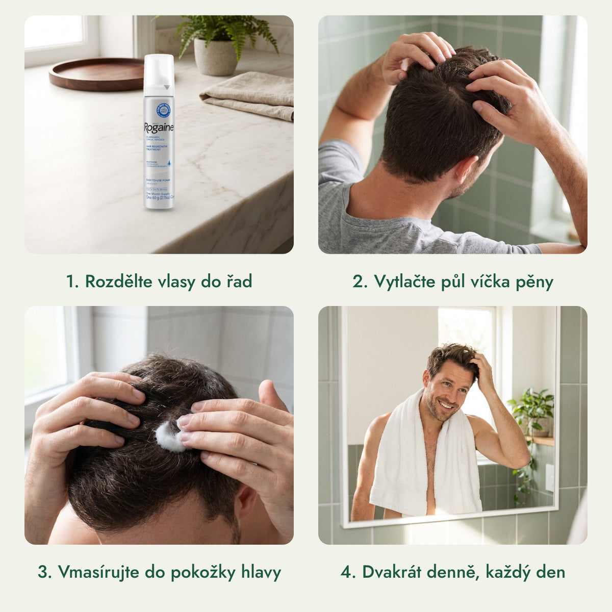 Rogaine 5 % Minoxidil pěna pro muže: Rozdělte vlasy do řad, Vytlačte půl víčka pěny, Vmasírujte do pokožky hlavy, Dvakrát denně, každý den