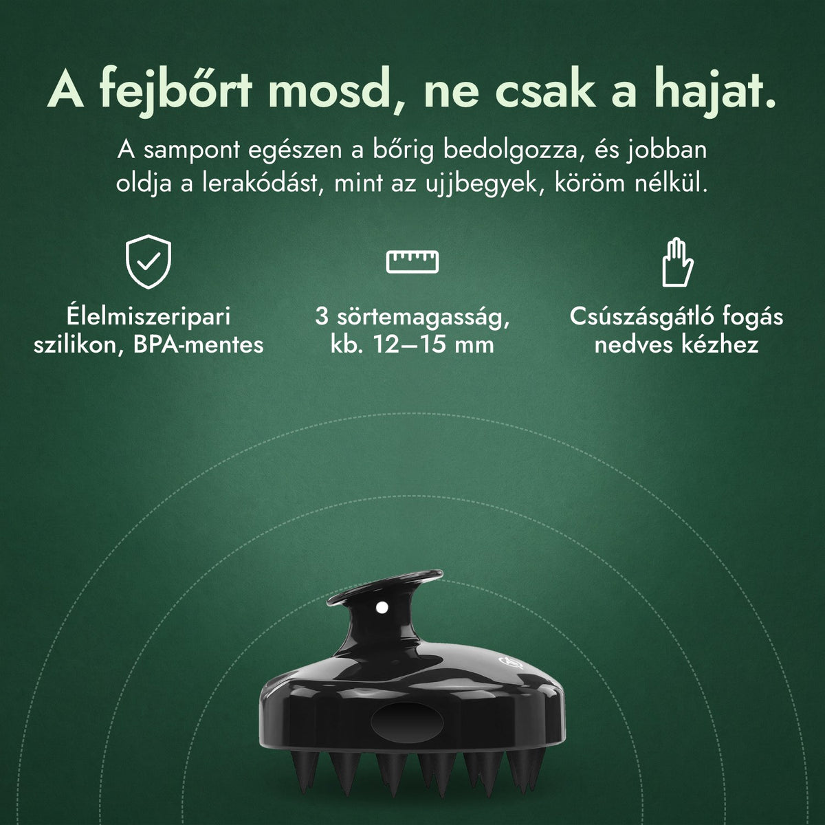 Fejbőrmasszírozó samponozó kefe: A fejbőrt mosd, ne csak a hajat. Élelmiszeripari szilikon, BPA-mentes, 3 sörtemagasság, kb. 12–15 mm, Csúszásgátló fogás nedves kézhez