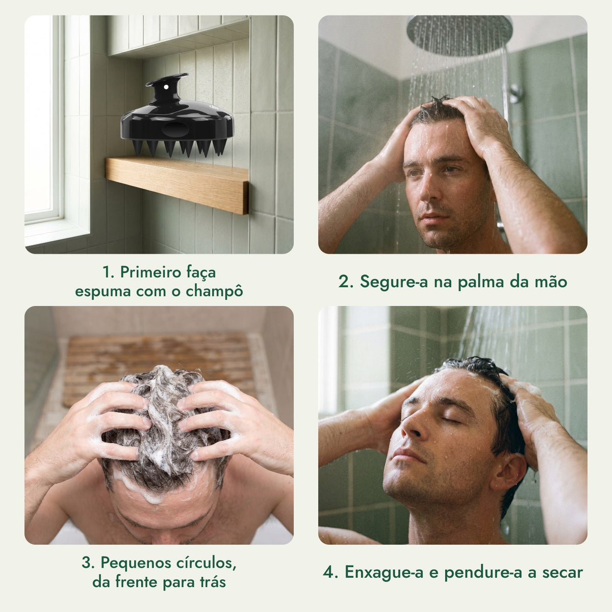 Escova massajadora para o couro cabeludo: Primeiro faça espuma com o champô, Segure-a na palma da mão, Pequenos círculos, da frente para trás, Enxague-a e pendure-a a secar