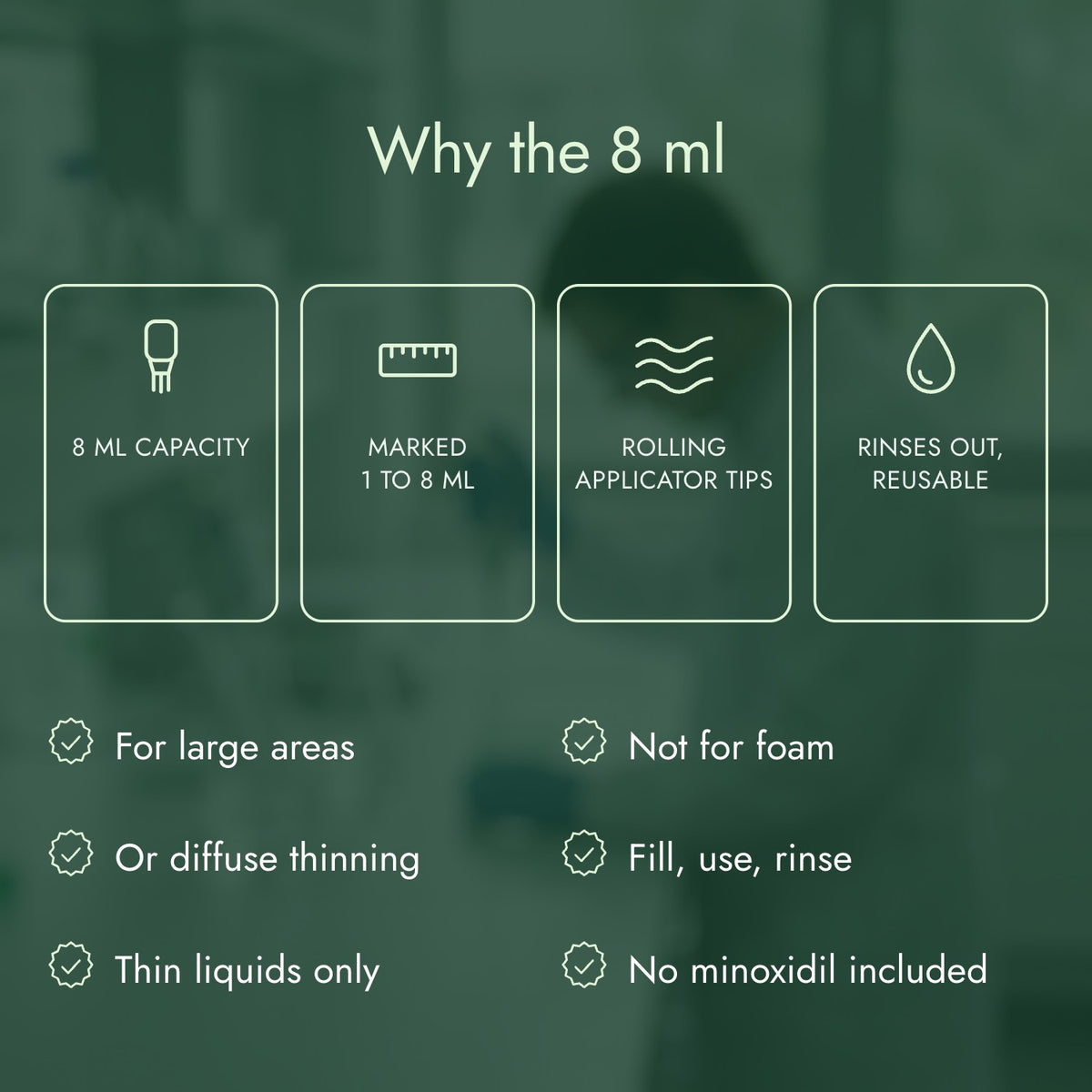 Why the 8 ml: 8 ml capacity, Marked 1 to 8 ml, Rolling applicator tips, Rinses out, reusable